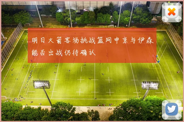 明日火箭客场挑战篮网申京与伊森能否出战仍待确认