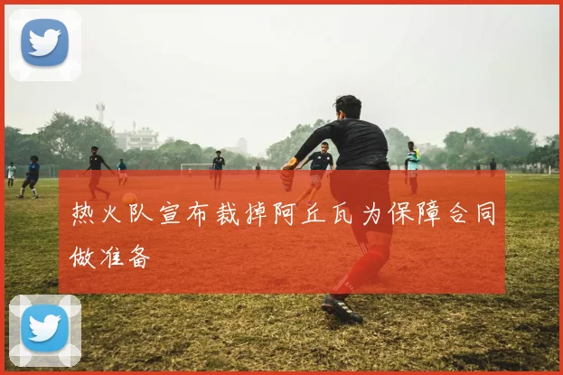 热火队宣布裁掉阿丘瓦为保障合同做准备