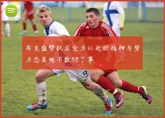布克盛赞狄龙全力以赴的精神与努力态度绝不敷衍了事